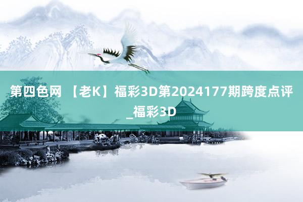 第四色网 【老K】福彩3D第2024177期跨度点评_福彩3D