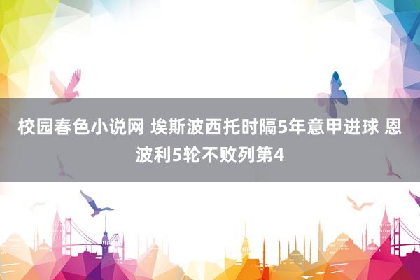 校园春色小说网 埃斯波西托时隔5年意甲进球 恩波利5轮不败列第4