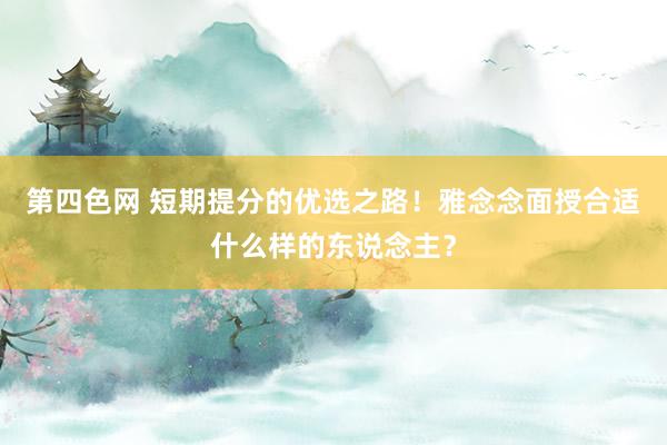 第四色网 短期提分的优选之路！雅念念面授合适什么样的东说念主？