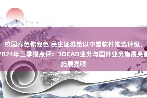 校园春色你我色 民生证券给以中望软件推选评级，2024年三季报点评：3DCAD业务与国外业务施展亮眼